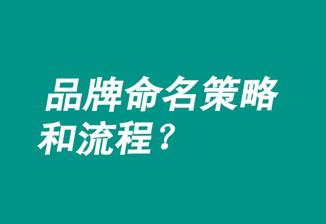 品牌命名策略有哪些-流程是什么？