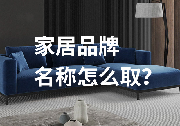好的家居品牌名稱怎么取，家居品牌起名七個技巧？