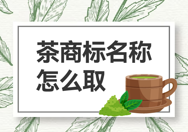 茶商標(biāo)名稱怎么??？如何贏得市場(chǎng)青睞？