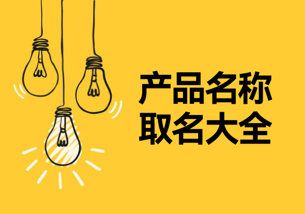產(chǎn)品名稱取名大全，讓名稱成為溝通消費(fèi)者的第一橋梁